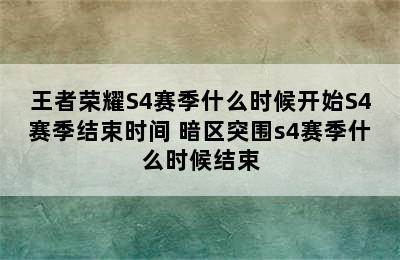 王者荣耀S4赛季什么时候开始S4赛季结束时间 暗区突围s4赛季什么时候结束